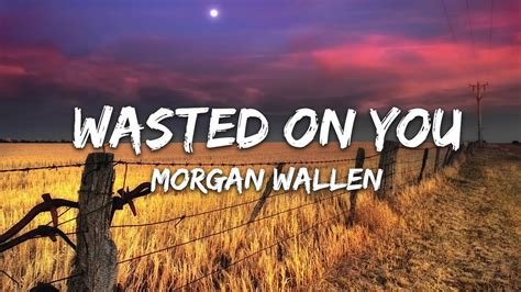 Morgan Wallen Wasted On You Lyrics Youtube