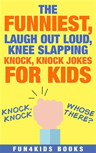Knock Knock Jokes The Funniest Laugh Out Loud Knee Slapping Knock