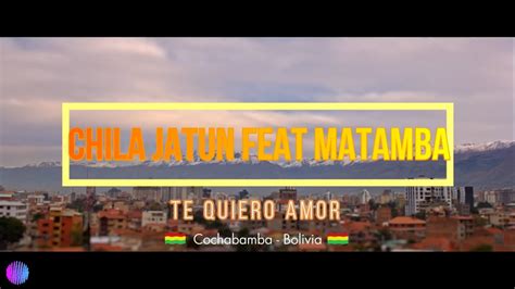 Chila Jatun Feat Matamba Te Quiero Amor Letra Youtube