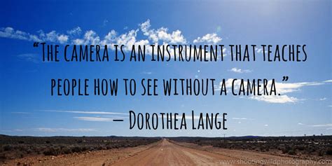 The Camera Is An Instrument That Teaches People How To See Without A