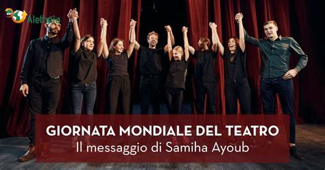 27 Marzo Giornata Mondiale Del Teatro Il Messaggio Di Samiha Ayoub