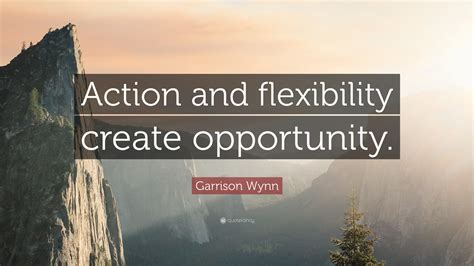 Garrison Wynn Quote Action And Flexibility Create Opportunity