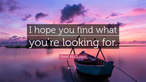 Steve Mcqueen Quote “i Hope You Find What Youre Looking For”