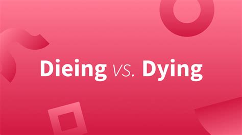 Dieing Or Dying Whats The Difference