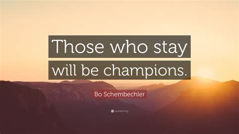 Every michigan football player who played for bo schembechler and stayed at michigan for four years left michigan with at least one big ten championship the michigan daily (university of michigan at ann arbor) those who stay will be champions by scott bell published november 18, 2006. Bo Schembechler Quotes (12 wallpapers) - Quotefancy