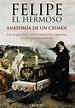 Me gustan los libros: Felipe el Hermoso. Anatomía de un crimen