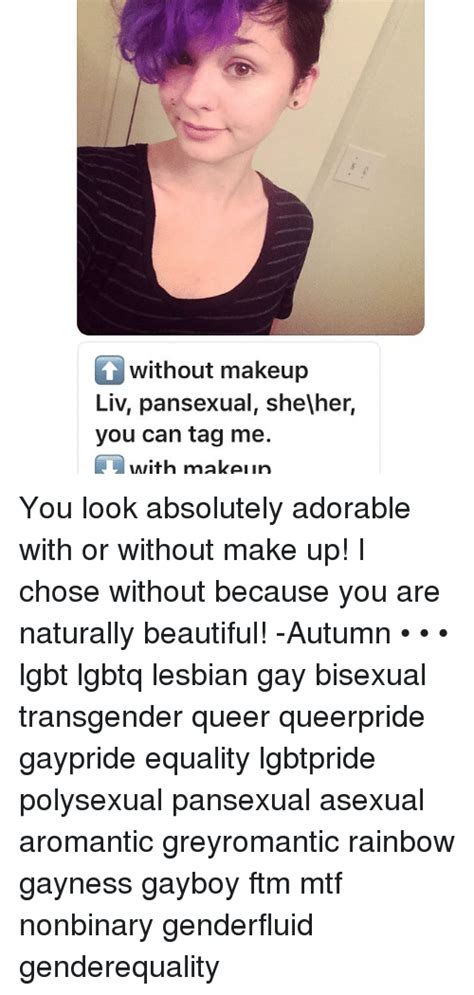T Without Makeup Liv Pansexual Shelher You Can Tag Me With Makeup You Look Absolutely Adorable