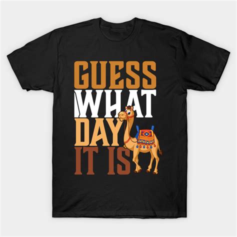 Hump Day Guess What Day It Is Camel Day Hump Day Guess What Day It Is Camel Day T Shirt