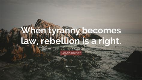 See the gallery for quotes by simon bolivar. Simón Bolívar Quote: "When tyranny becomes law, rebellion ...