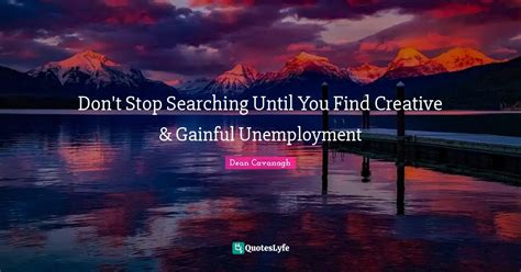 Dont Stop Searching Until You Find Creative And Gainful Unemployment