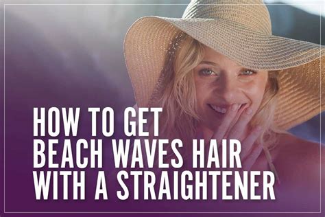 Top Tips How To Get Beach Waves Hair With A Flat Iron Straightener