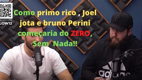 Como Primo Rico Joel Jota E Bruno Perini Começaria Do Zero Sem Nada Youtube