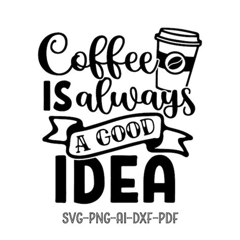 Coffee Is Always A Good Idea Svg Cutting Files For Cricut Etsy