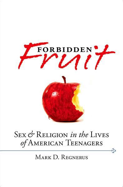 Forbidden Fruit Sex And Religion In The Lives Of American Teenagers By Mark D Regnerus