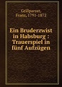 Ein Bruderzwist in Habsburg : Trauerspiel in fünf Aufzügen, Grillparzer ...