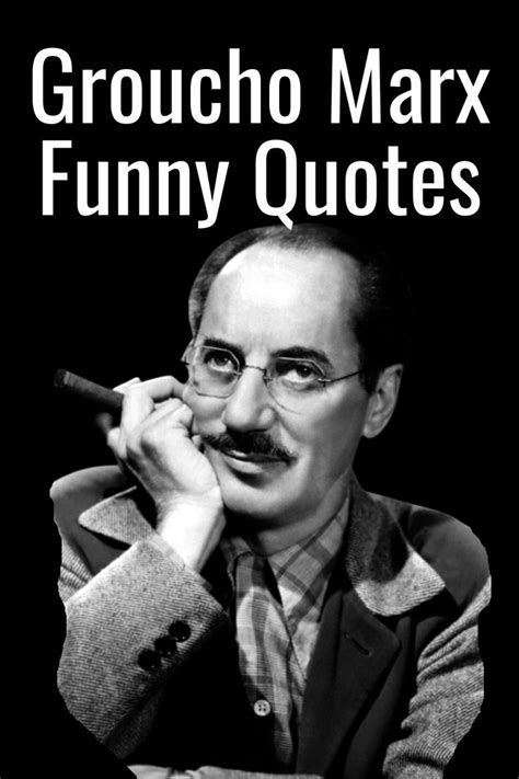 Groucho Marx Quotes 33 Quotations From The Hilarious Groucho Marx