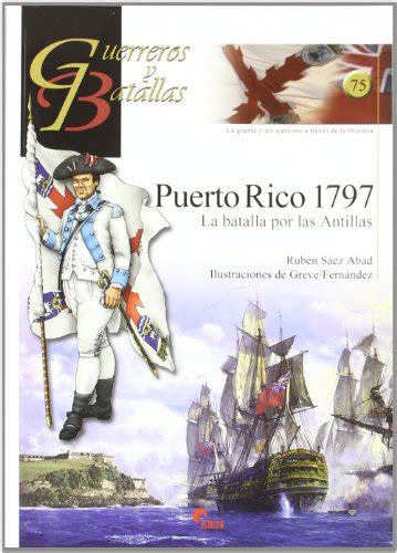Puerto Rico La Batalla Por Las Antillas Guerreros Y Batallas De Ruben Saez Abad Nuevo