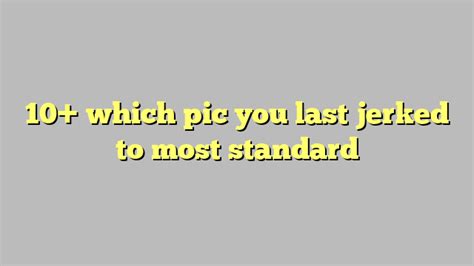 which pic you last jerked to most standard Công lý Pháp Luật