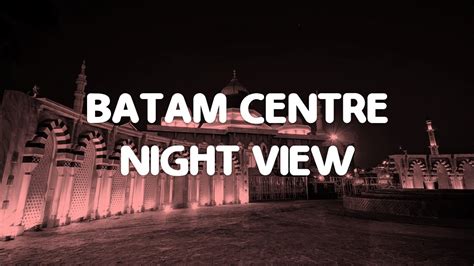 Batam Centre Night View Explore Batam Riau Islands Cinematic Vlog