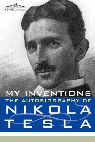 Nikola was part of 5 brothers who were underestimated by their father, a serbian orthodox priest that. My Inventions: The Autobiography of Nikola Tesla (Cosimo ...