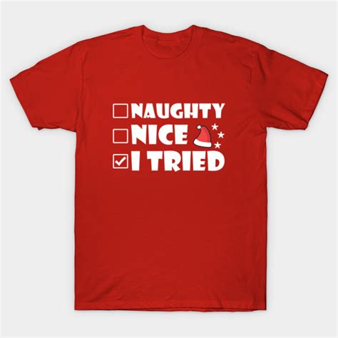 Naughty Nice I Tried Naughty Nice I Tried T Shirt Teepublic
