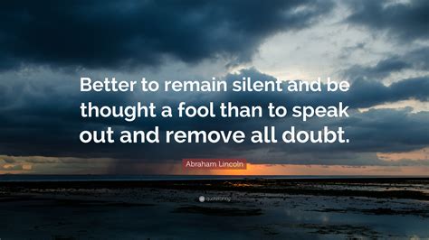 Abraham Lincoln Quote Better To Remain Silent And Be Thought A Fool