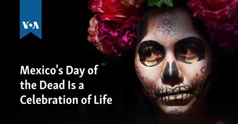 Mexicos Day Of The Dead Is A Celebration Of Life
