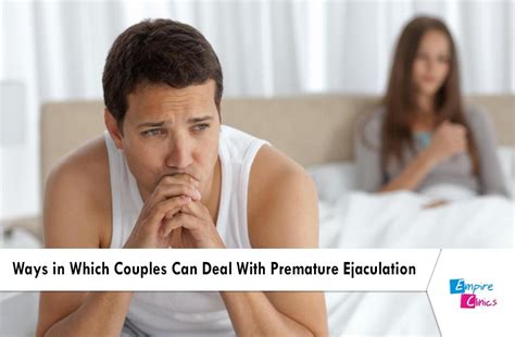 Ways In Which Couples Can Deal With Premature Ejaculation Empire Clinics