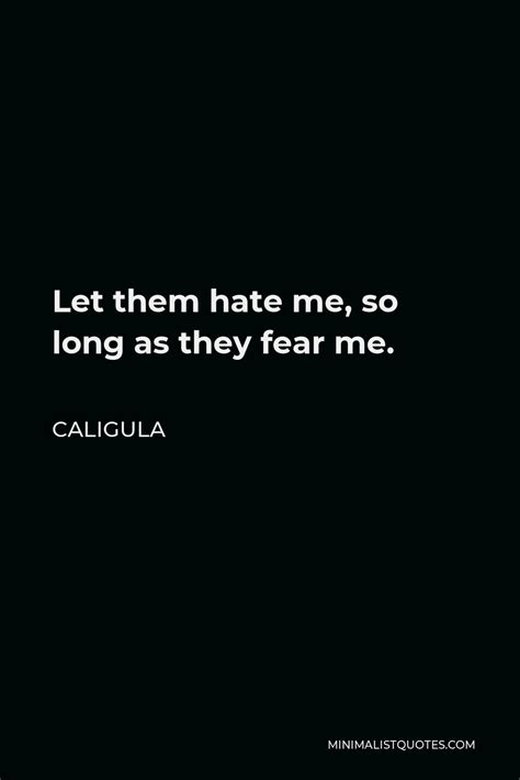Caligula Quote Let Them Hate Me So Long As They Fear Me