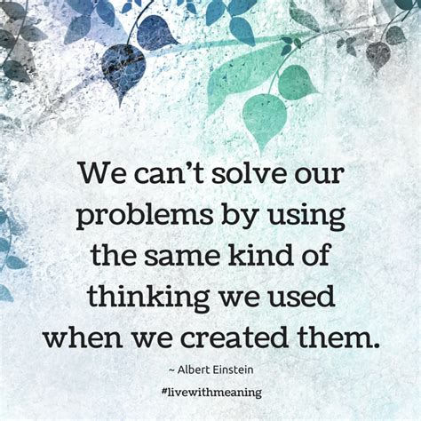 We Cant Solve Our Problems By Using The Same Kind Of Thinking We Used