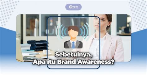 Pengertian Brand Awareness Manfaat Dan Strateginya Compas