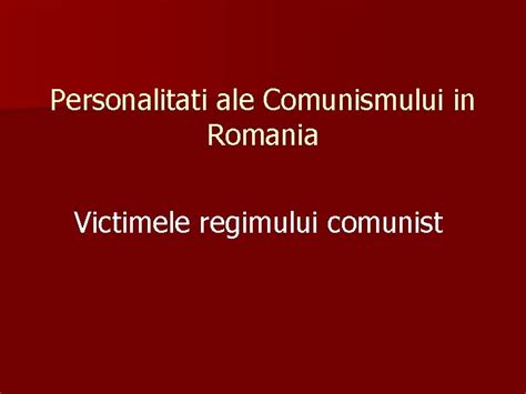 Personalitati Ale Comunismului In Romania Victimele Regimului Comunist