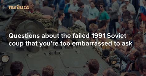 Questions About The Failed 1991 Soviet Coup That You’re Too Embarrassed To Ask What The Heck Is