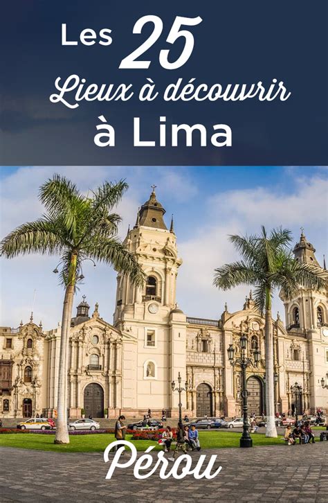 Visiter Lima Top 25 Des Choses à Faire Et à Voir Où Dormir Voyage