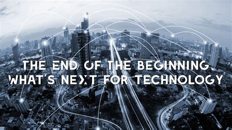 Explore The Technology Of The Future In The End Of The Beginning