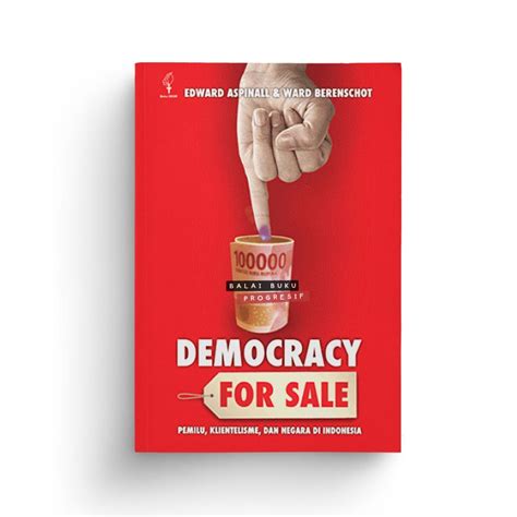 Democracy for Sale: Pemilihan Umum, Klientelisme, dan Negara di ...