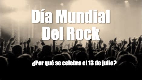 D A Mundial Del Rock Por Qu Se Celebra El De Julio Wikirock