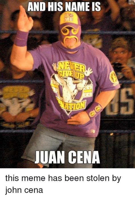 We did not find results for: And HIS NAME IS JUAN CENA This Meme Has Been Stolen by ...