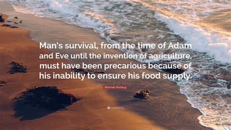 Norman Borlaug Quote Mans Survival From The Time Of Adam And Eve