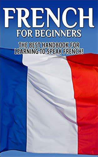 French for Beginners: The Best Handbook for Learning to Speak French ...