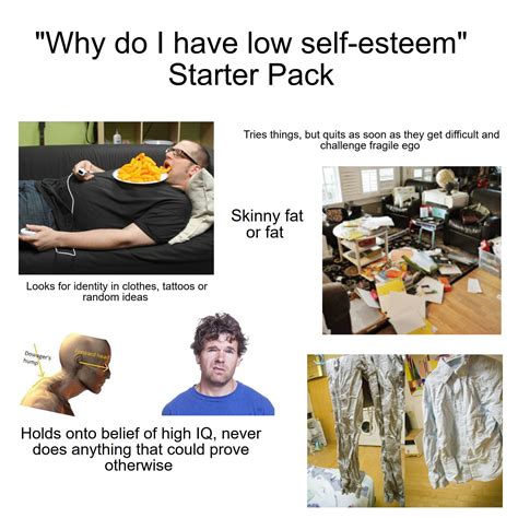 Why Do I Have Low Self Esteem R Starterpacks Starter Packs Know Your Meme