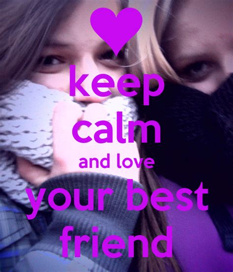 Keep Calm And Love Your Best Friend Keep Calm And Carry On Image