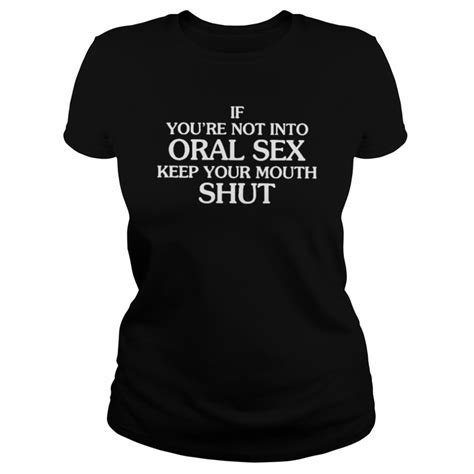 If You’re Not Into Oral Sex Keep Your Mouth Shut Shirt Kingteeshop