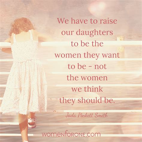 We Have To Raise Our Daughters To Be The Women They Want To Be Not