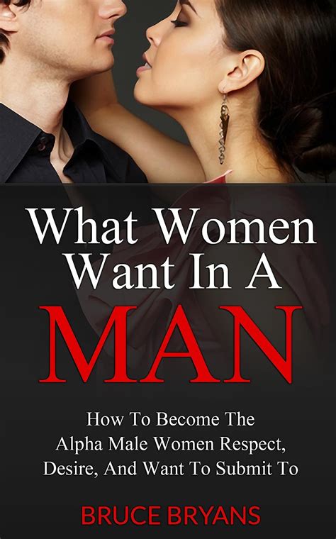 What Women Want In A Man How To Become The Alpha Male