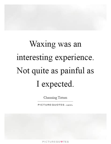 Waxing Quotes Waxing Sayings Waxing Picture Quotes