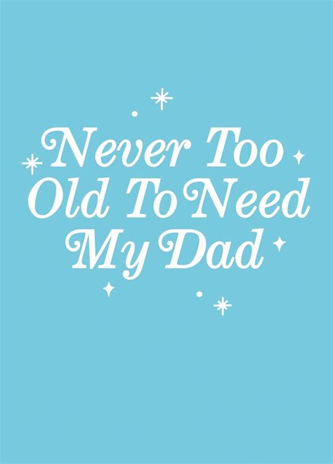 Never Too Old To Need My Dad Greetings Card Scribbler
