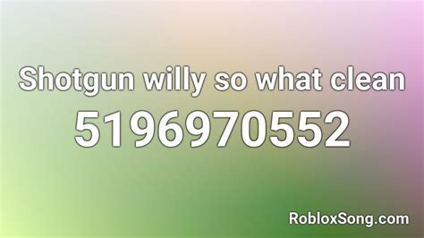 Shotgun Willy So What Clean Roblox Id Roblox Music Codes