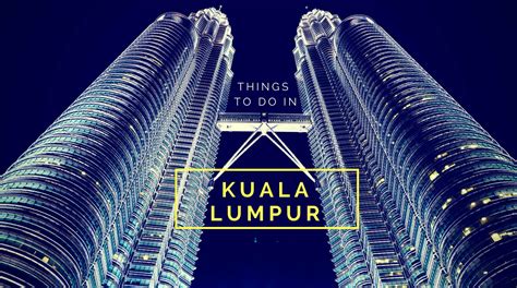Things To Do In Kuala Lumpur 1 Yo Holiday Tours And Travel