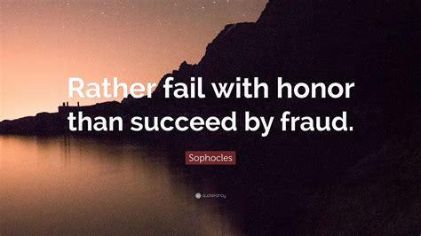 Sophocles Quote “rather Fail With Honor Than Succeed By Fraud”
